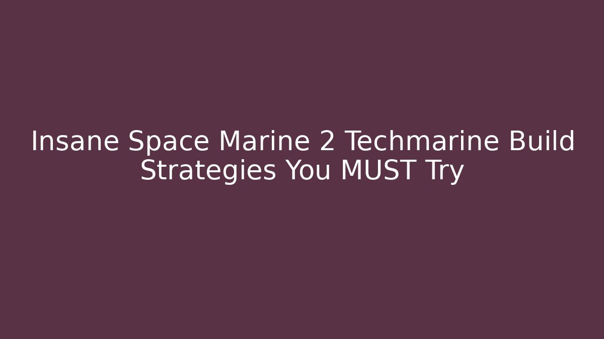 Insane Space Marine 2 Techmarine Build Strategies You MUST Try