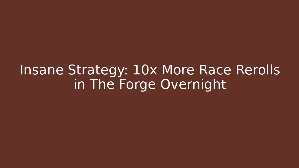 Insane Strategy: 10x More Race Rerolls in The Forge Overnight - Felix Cat Insurance