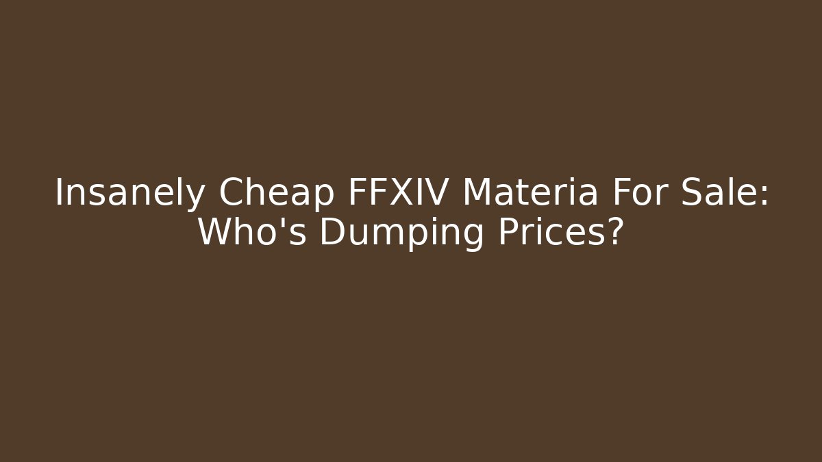 Insanely Cheap FFXIV Materia For Sale: Who's Dumping Prices?