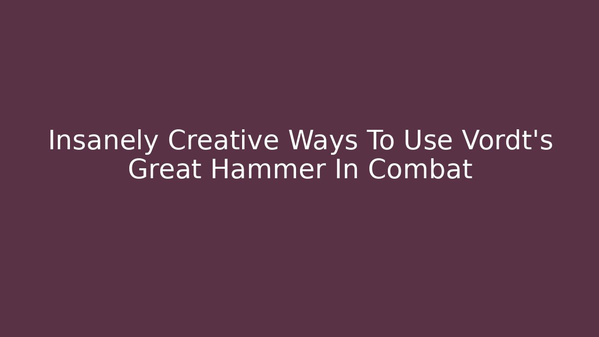 Insanely Creative Ways To Use Vordt's Great Hammer In Combat