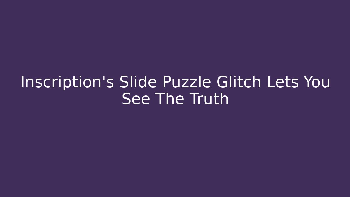 Inscription's Slide Puzzle Glitch Lets You See The Truth