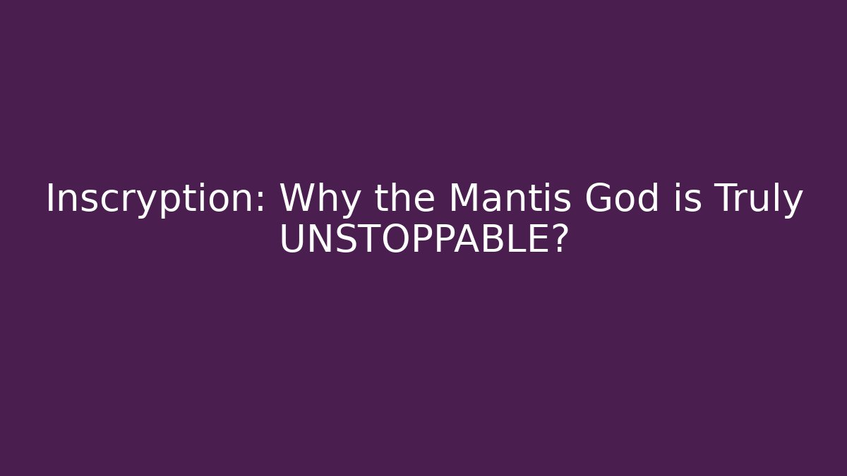 Inscryption: Why the Mantis God is Truly UNSTOPPABLE?