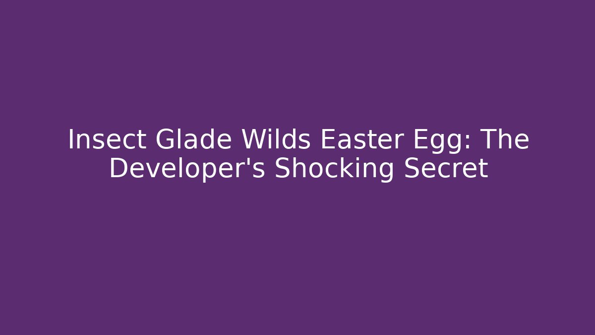 Insect Glade Wilds Easter Egg: The Developer’s Shocking Secret - Felix Cat Insurance