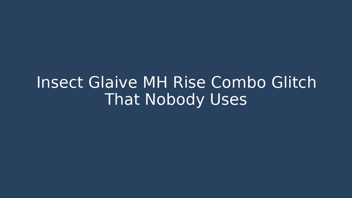 Insect Glaive MH Rise Combo Glitch That Nobody Uses