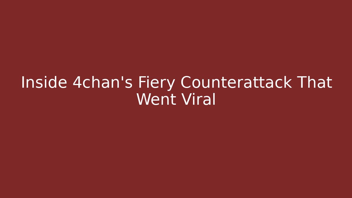 Inside 4chan's Fiery Counterattack That Went Viral