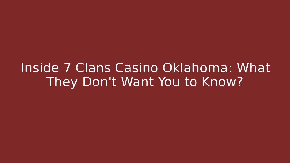 Inside 7 Clans Casino Oklahoma: What They Don't Want You to Know?
