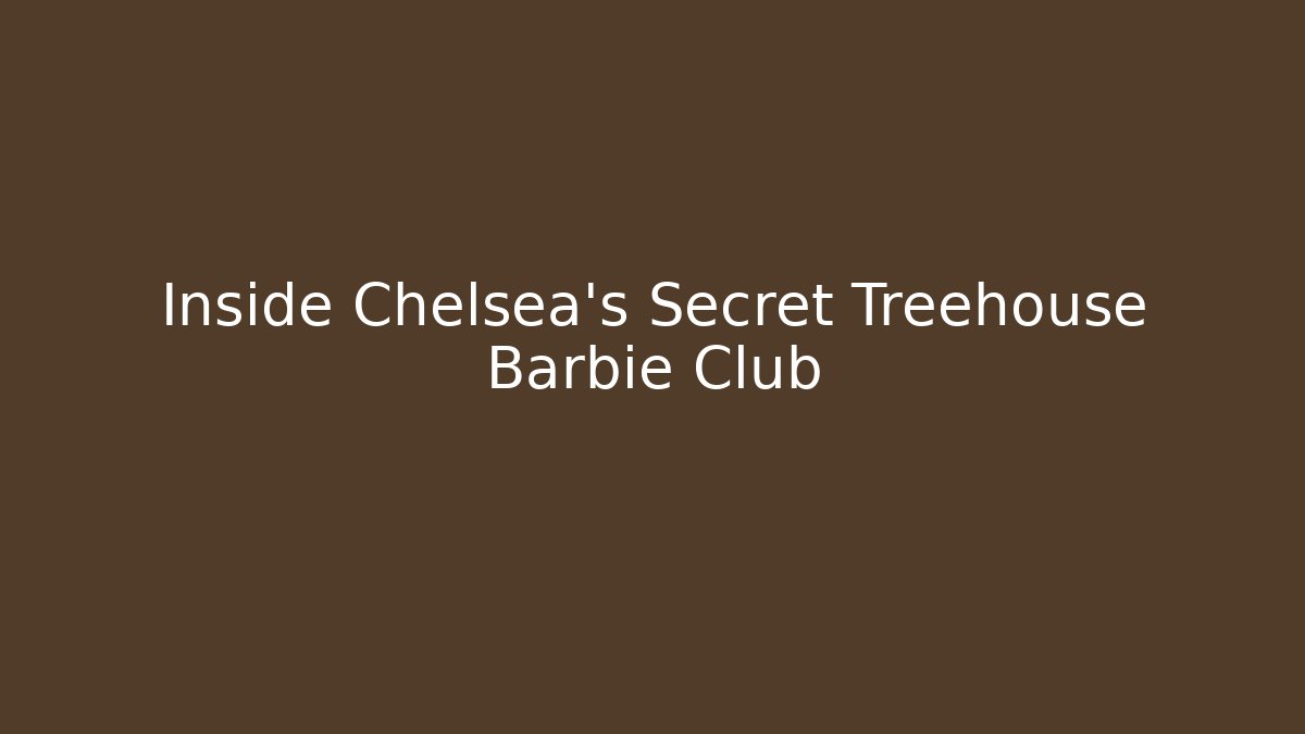 Inside Chelsea's Secret Treehouse Barbie Club - Felix Cat Insurance
