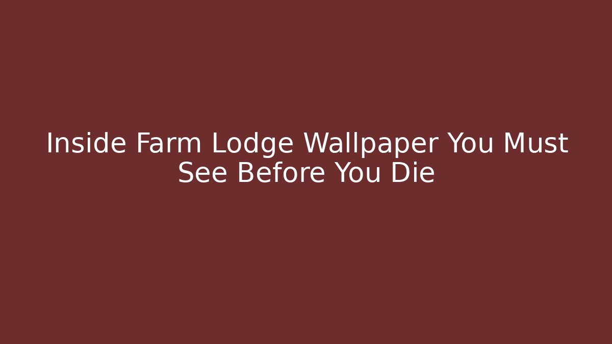 Inside Farm Lodge Wallpaper You Must See Before You Die