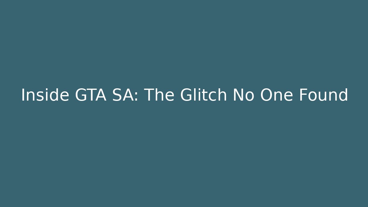 Inside GTA SA: The Glitch No One Found