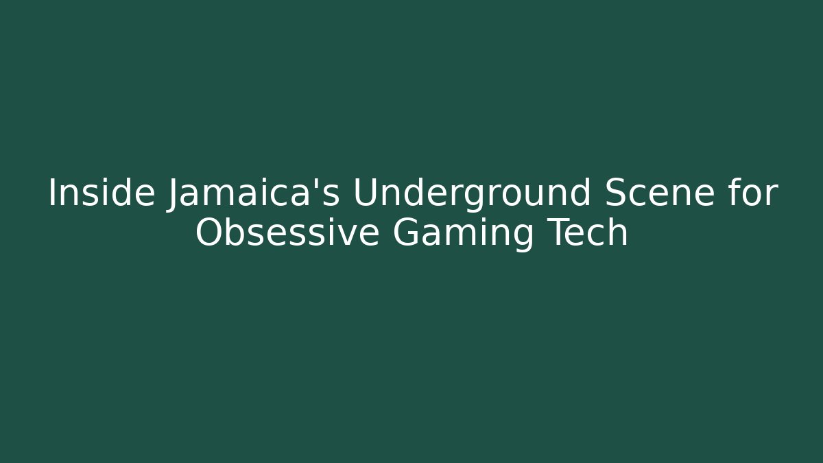 Inside Jamaica’s Underground Scene for Obsessive Gaming Tech