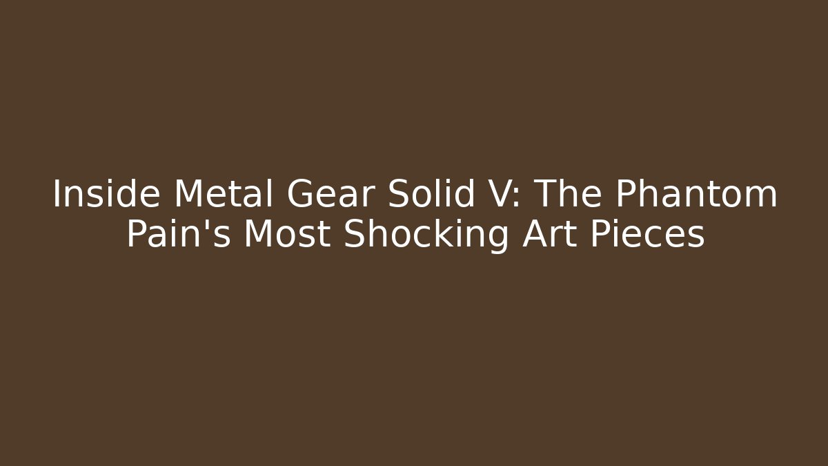 Inside Metal Gear Solid V: The Phantom Pain's Most Shocking Art Pieces - Felix Cat Insurance
