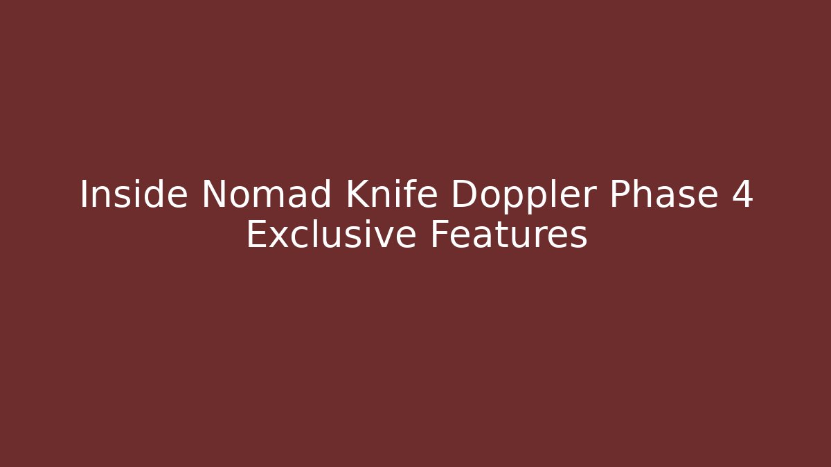 Inside Nomad Knife Doppler Phase 4 Exclusive Features - Felix Cat Insurance