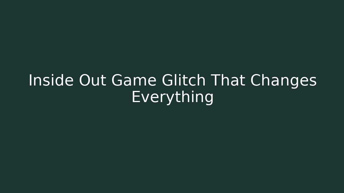 Inside Out Game Glitch That Changes Everything