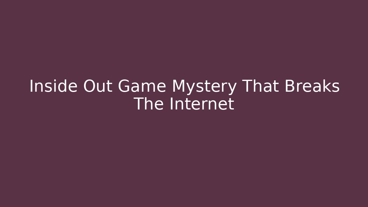 Inside Out Game Mystery That Breaks The Internet