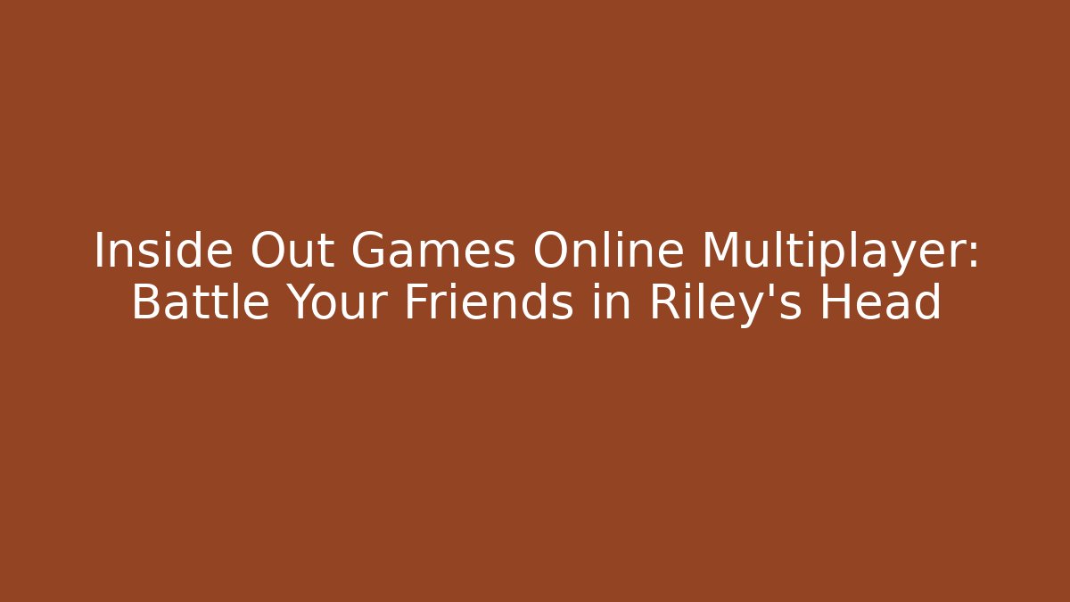 Inside Out Games Online Multiplayer: Battle Your Friends in Riley's Head