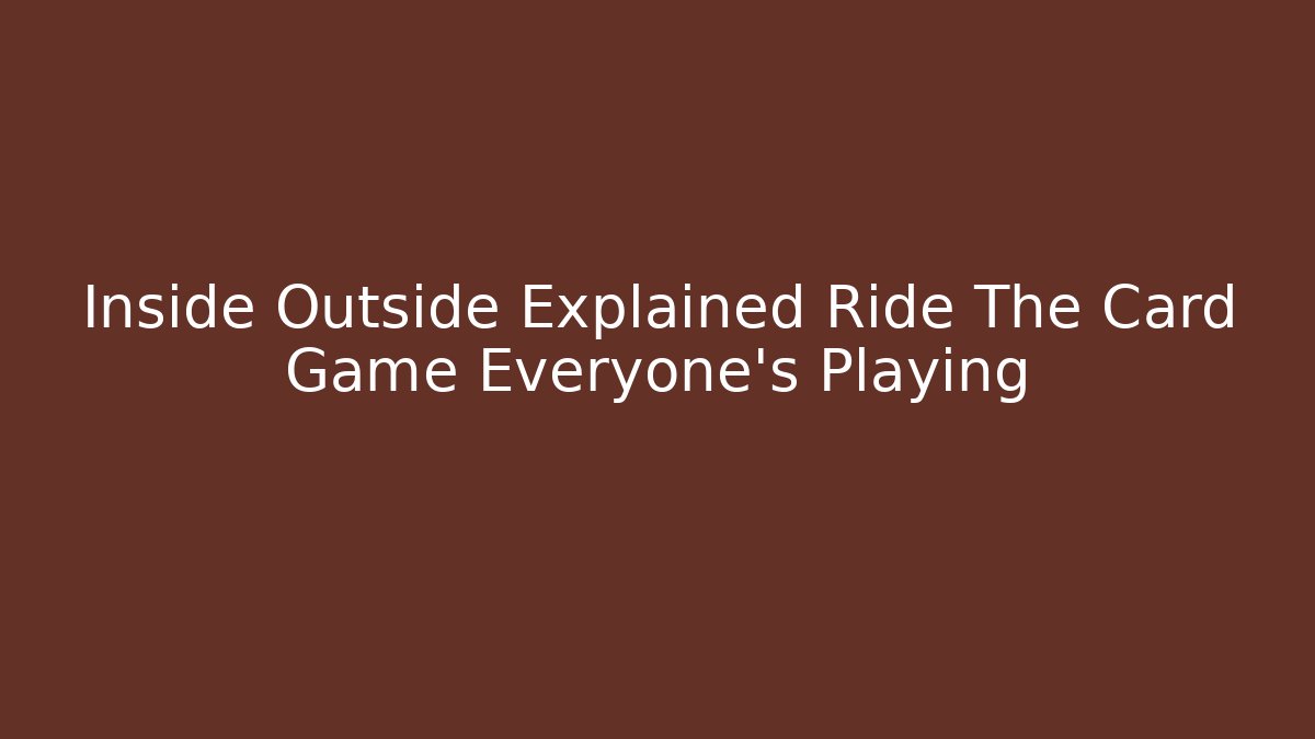 Inside Outside Explained Ride The Card Game Everyone's Playing