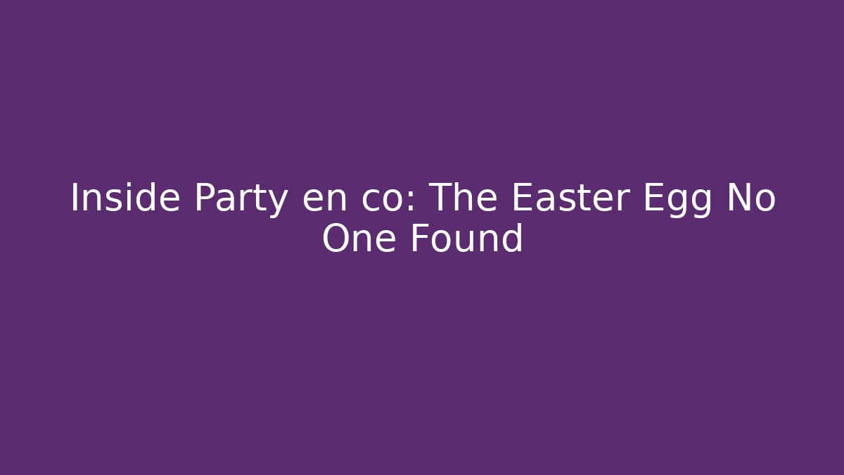 Inside Party en co: The Easter Egg No One Found - Felix Cat Insurance