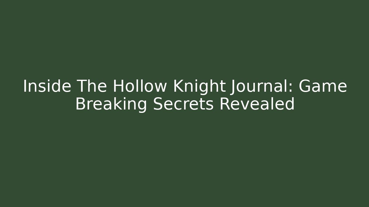 Inside The Hollow Knight Journal: Game Breaking Secrets Revealed - Felix Cat Insurance