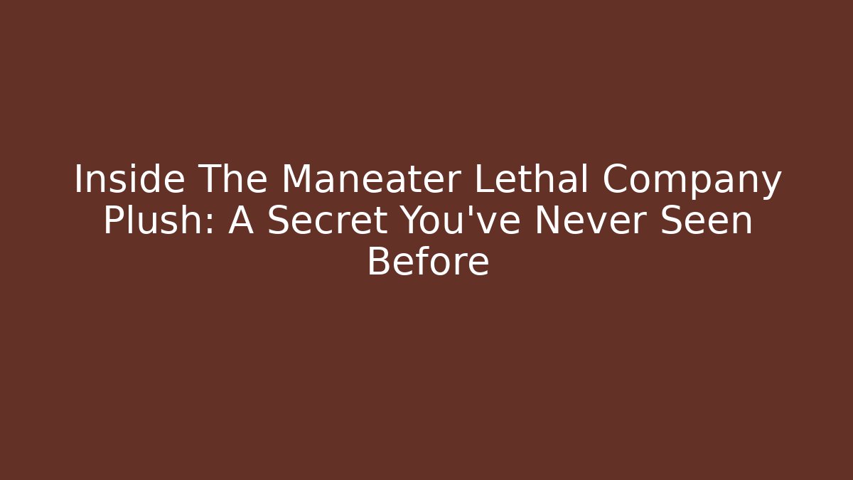 Inside The Maneater Lethal Company Plush: A Secret You've Never Seen Before