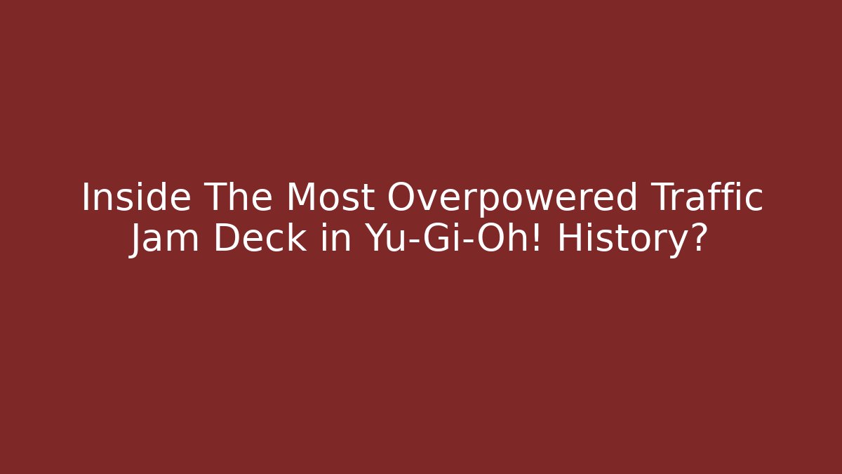 Inside The Most Overpowered Traffic Jam Deck in Yu-Gi-Oh! History? - Felix Cat Insurance