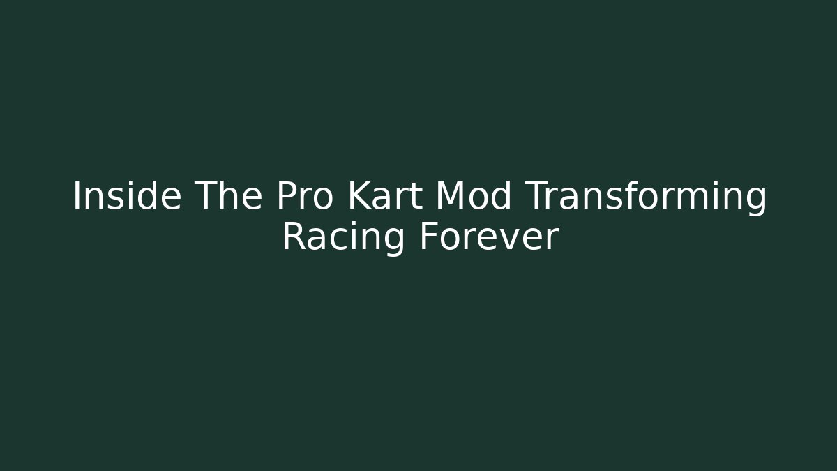 Inside The Pro Kart Mod Transforming Racing Forever