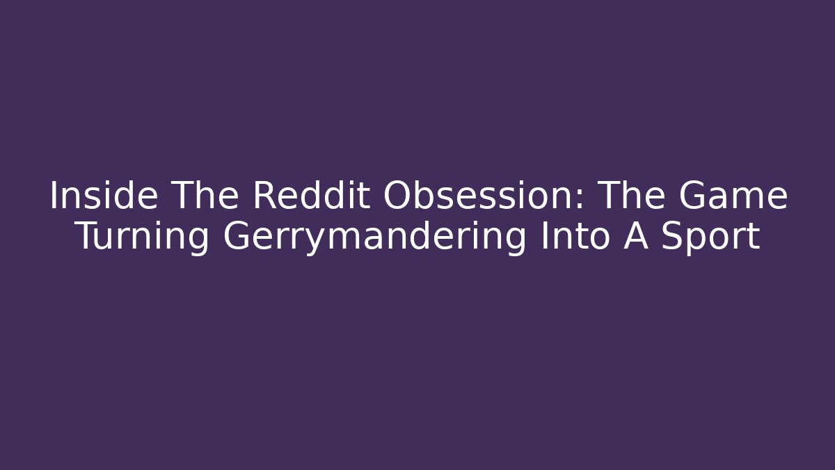 Inside The Reddit Obsession: The Game Turning Gerrymandering Into A Sport
