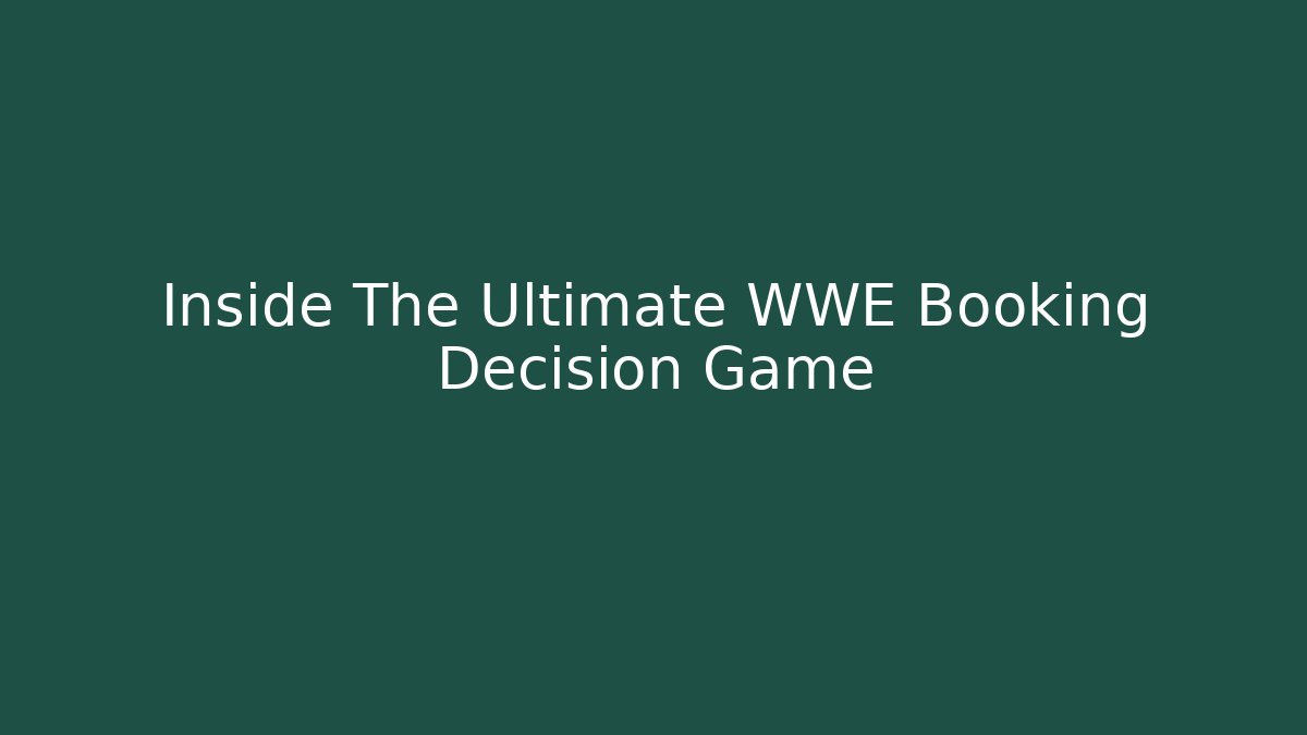 Inside The Ultimate WWE Booking Decision Game