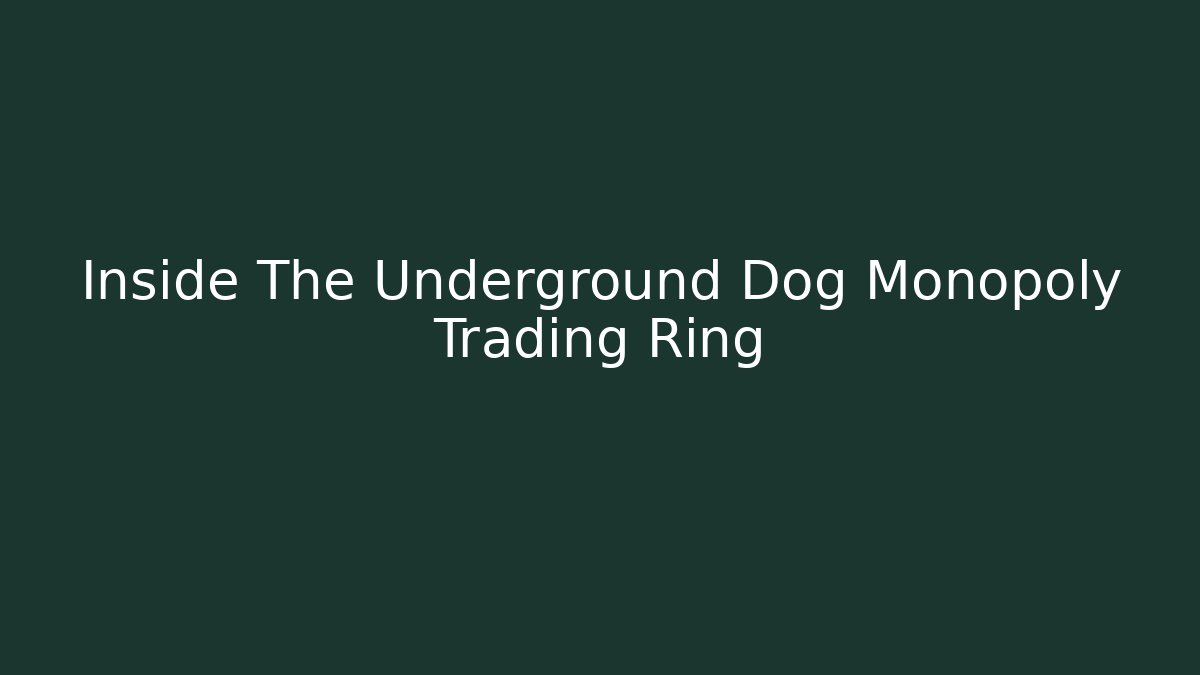 Inside The Underground Dog Monopoly Trading Ring