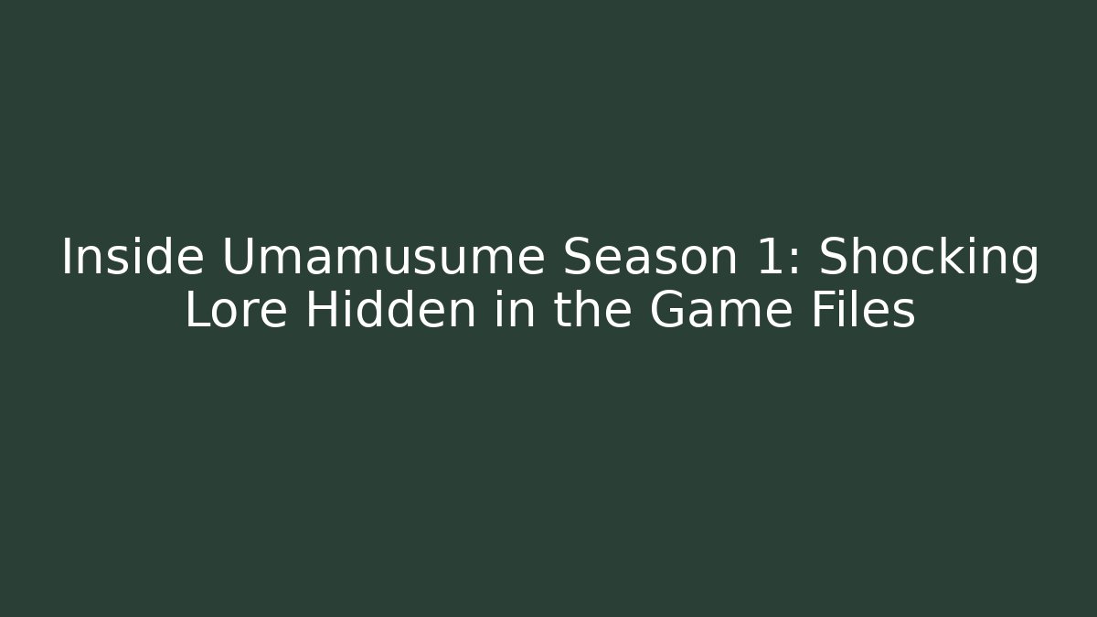 Inside Umamusume Season 1: Shocking Lore Hidden in the Game Files