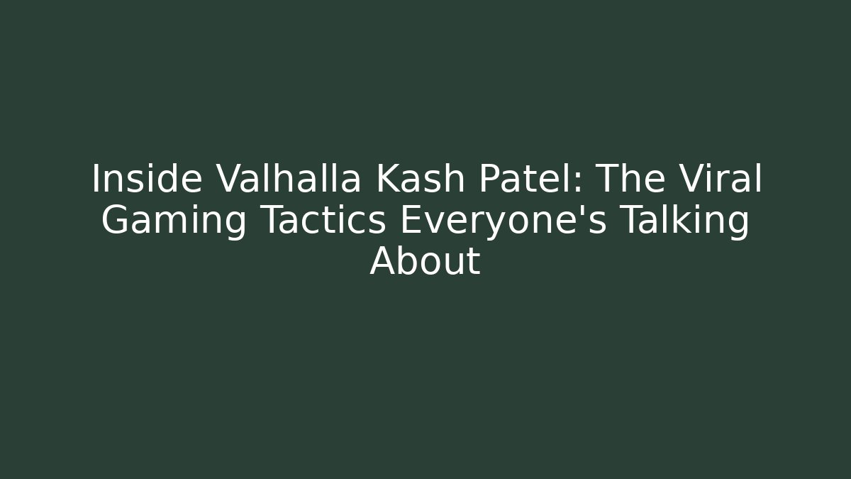Inside Valhalla Kash Patel: The Viral Gaming Tactics Everyone's Talking About - Felix Cat Insurance