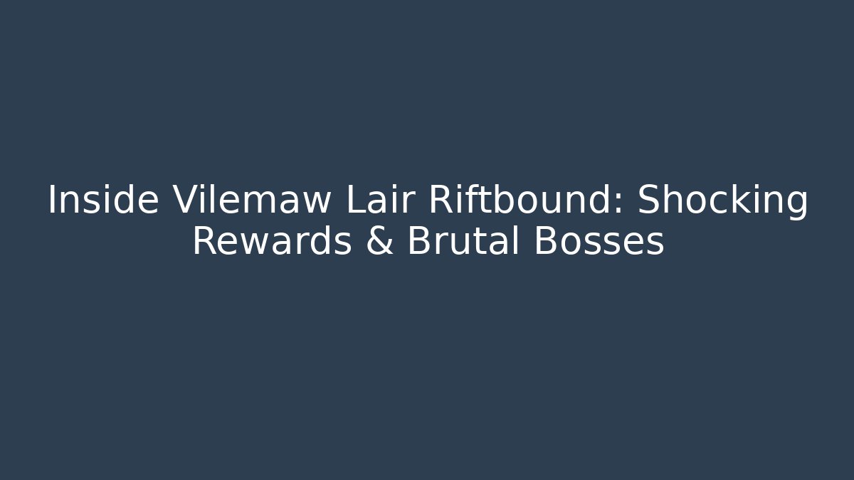 Inside Vilemaw Lair Riftbound: Shocking Rewards & Brutal Bosses