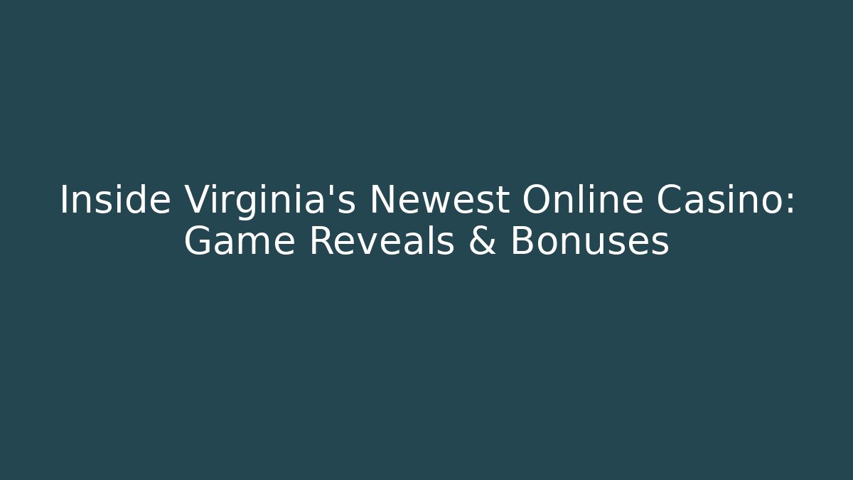 Inside Virginia's Newest Online Casino: Game Reveals & Bonuses