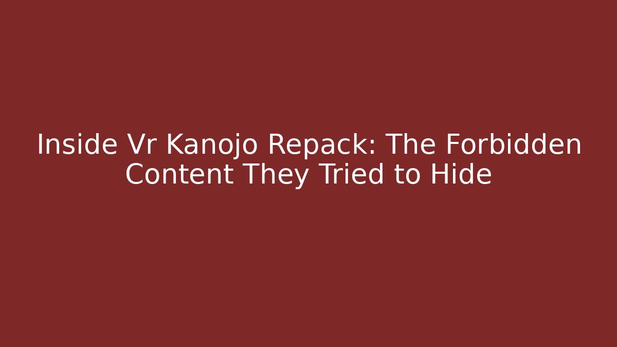 Inside Vr Kanojo Repack: The Forbidden Content They Tried to Hide