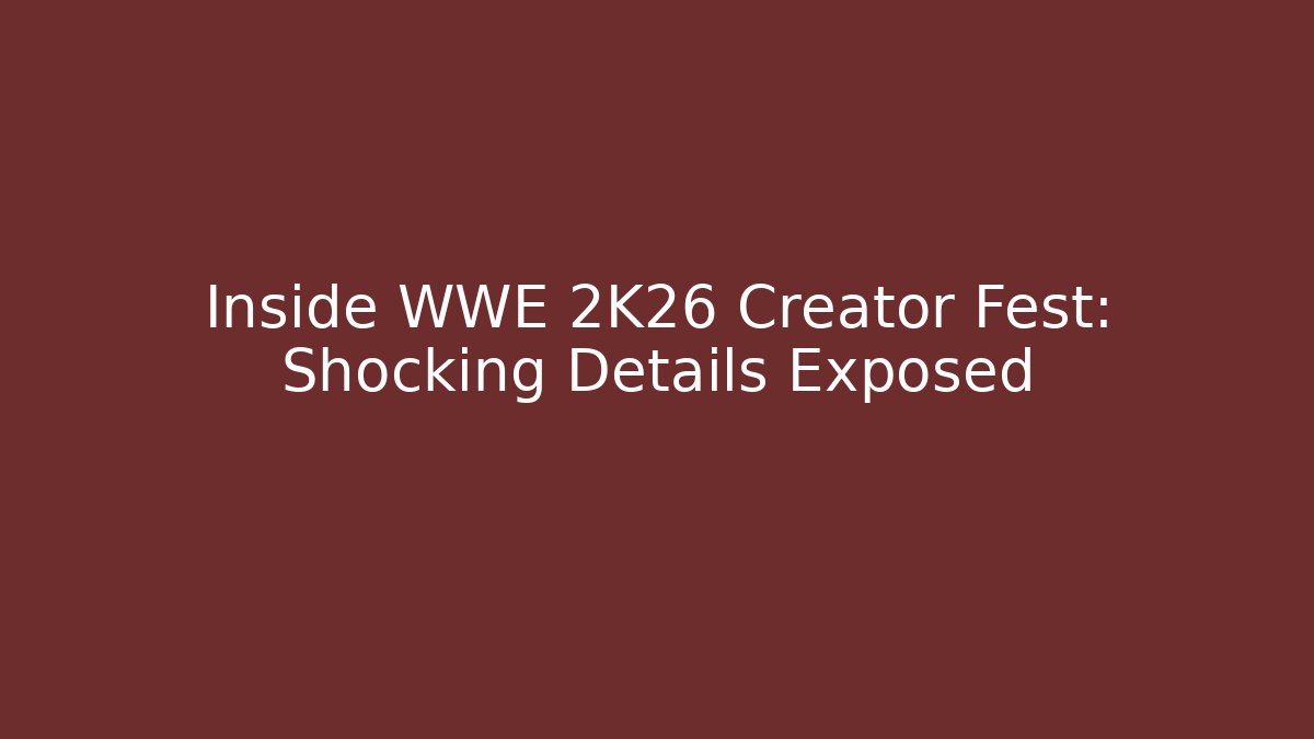 Inside WWE 2K26 Creator Fest: Shocking Details Exposed
