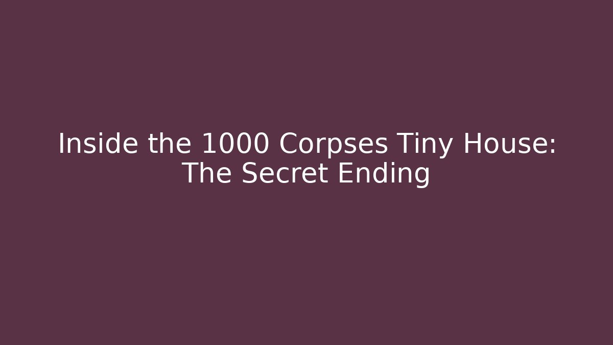 Inside the 1000 Corpses Tiny House: The Secret Ending