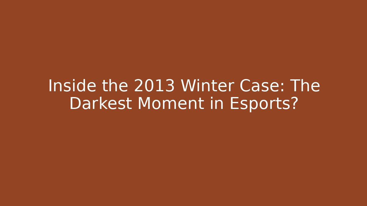 Inside the 2013 Winter Case: The Darkest Moment in Esports?