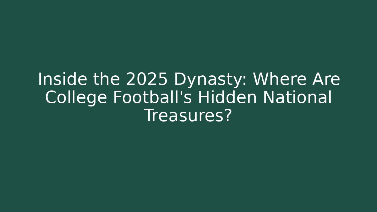Inside the 2025 Dynasty: Where Are College Football's Hidden National Treasures?