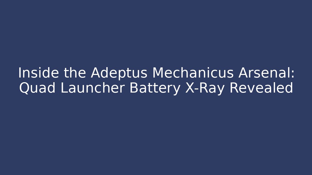 Inside the Adeptus Mechanicus Arsenal: Quad Launcher Battery X-Ray Revealed