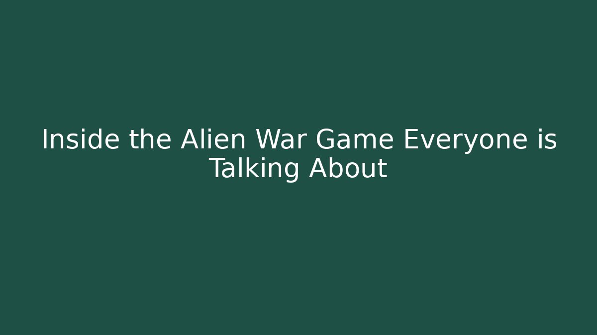Inside the Alien War Game Everyone is Talking About