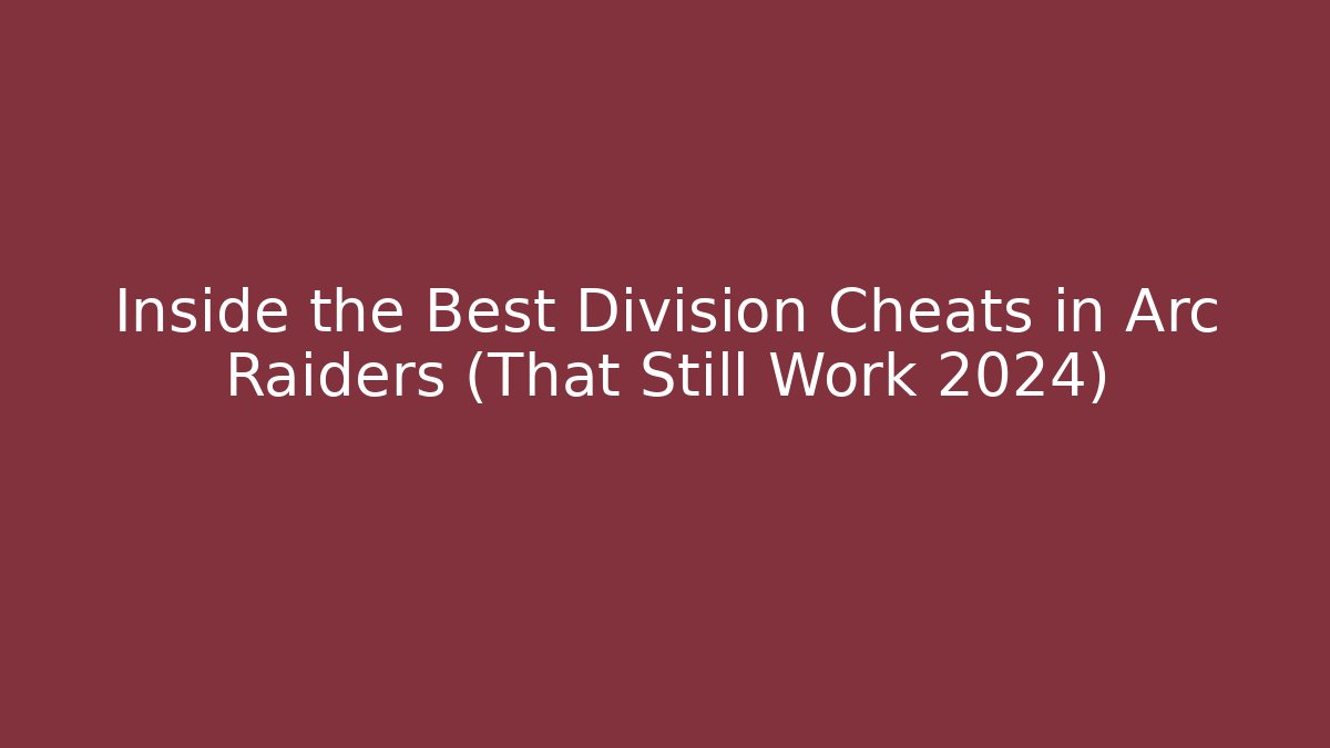 Inside the Best Division Cheats in Arc Raiders (That Still Work 2024)