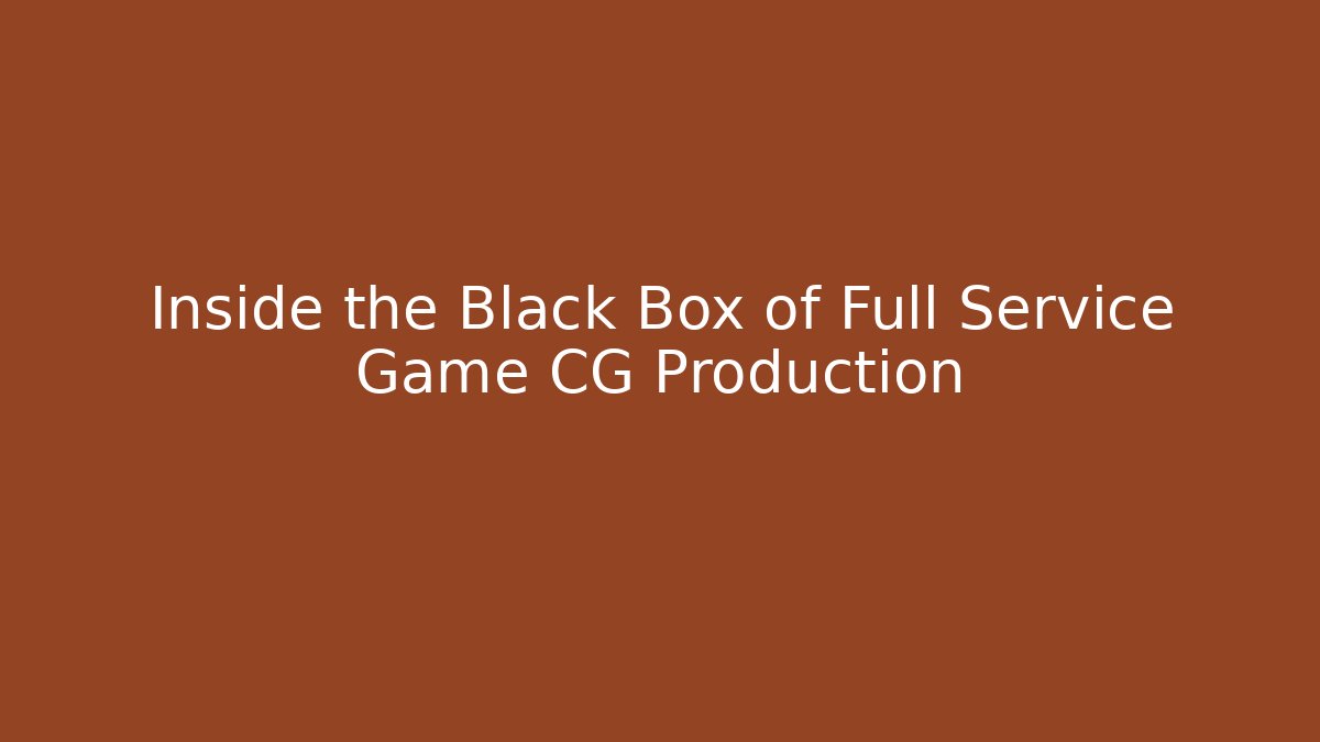 Inside the Black Box of Full Service Game CG Production