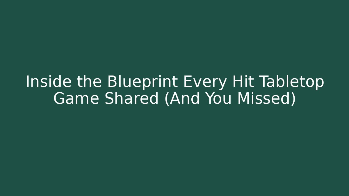 Inside the Blueprint Every Hit Tabletop Game Shared (And You Missed)