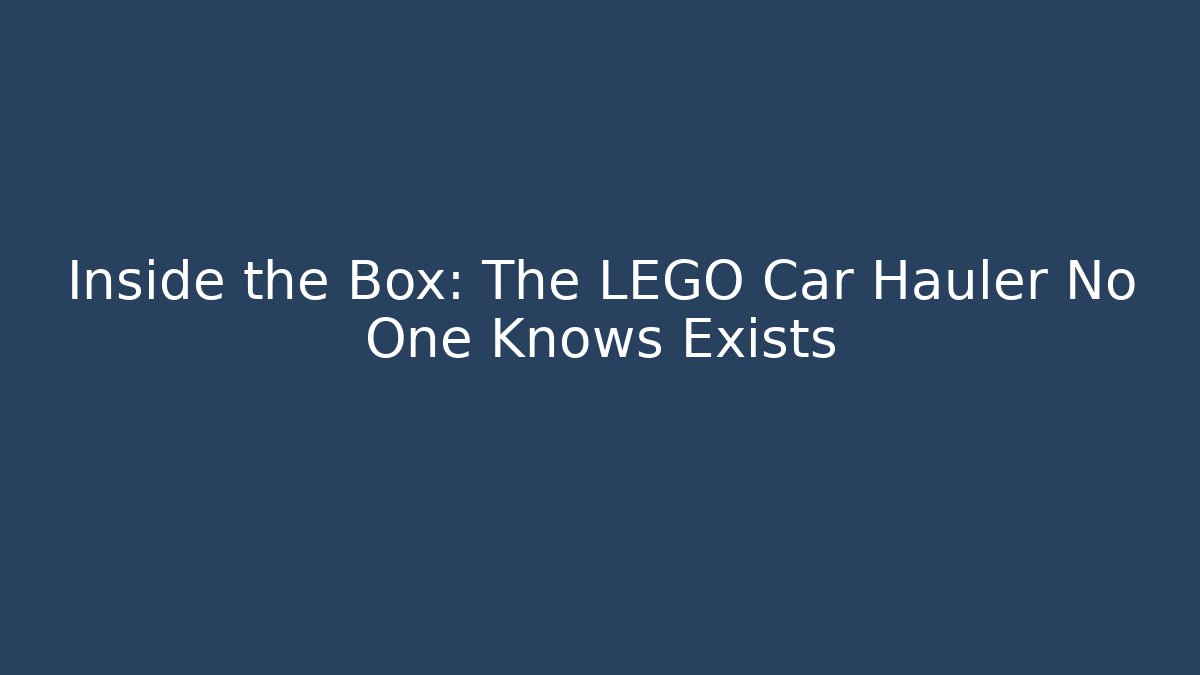 Inside the Box: The LEGO Car Hauler No One Knows Exists