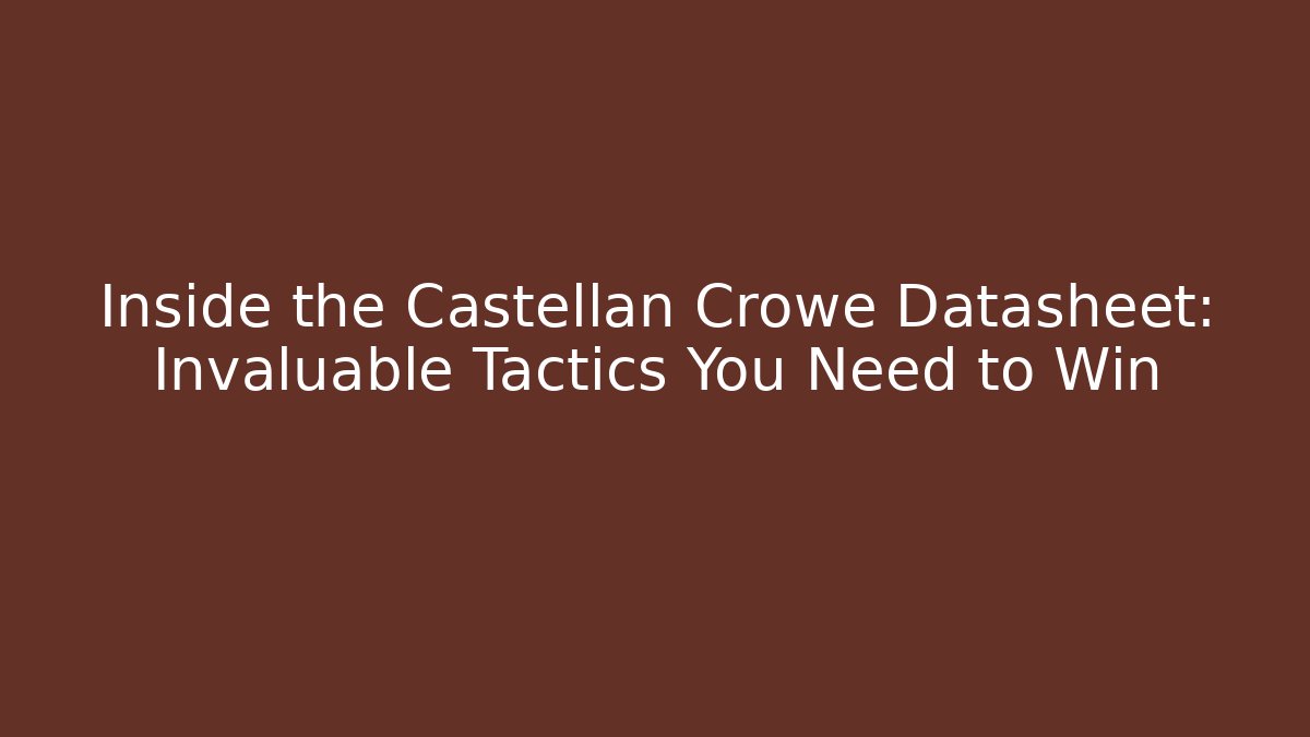 Inside the Castellan Crowe Datasheet: Invaluable Tactics You Need to Win