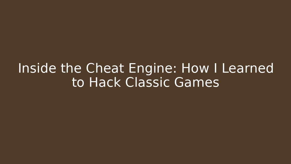 Inside the Cheat Engine: How I Learned to Hack Classic Games