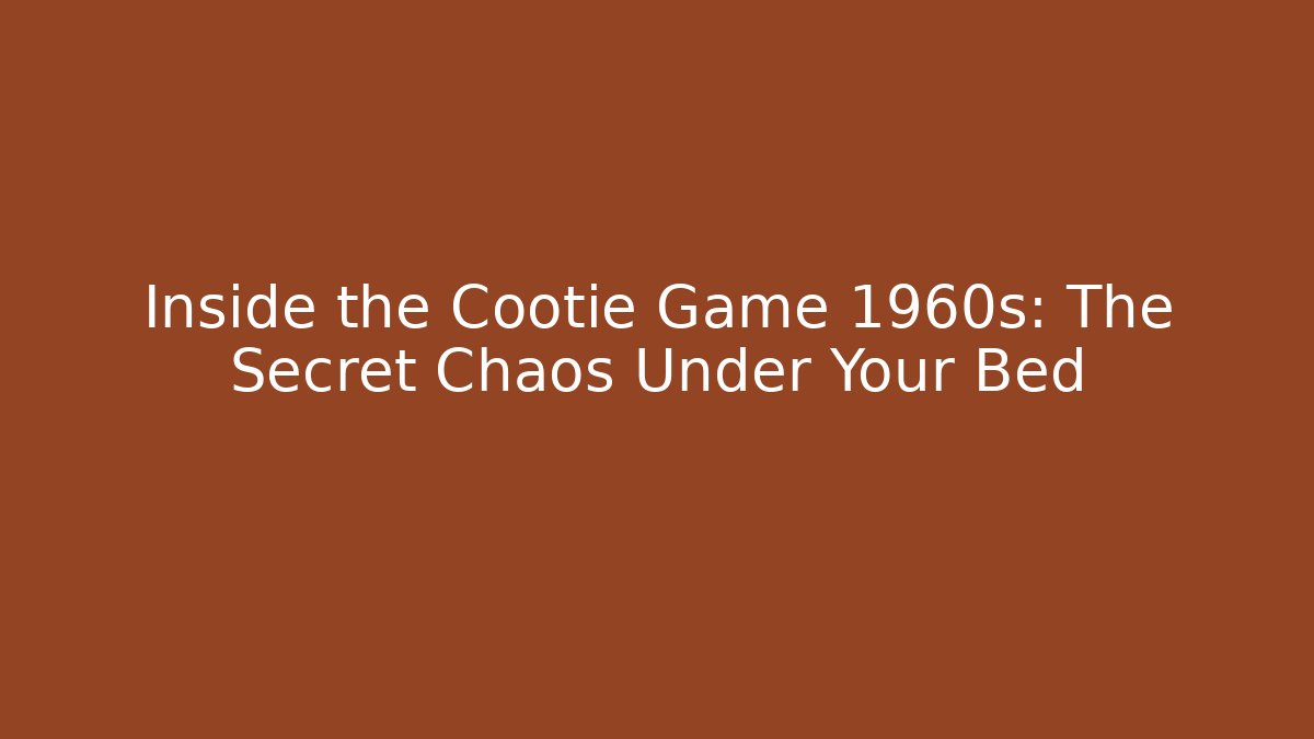 Inside the Cootie Game 1960s: The Secret Chaos Under Your Bed
