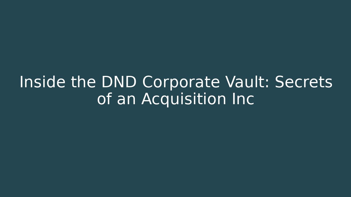 Inside the DND Corporate Vault: Secrets of an Acquisition Inc