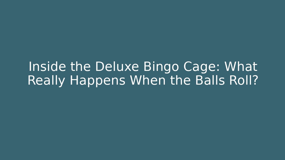 Inside the Deluxe Bingo Cage: What Really Happens When the Balls Roll?