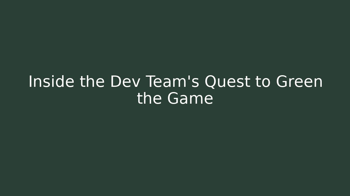 Inside the Dev Team's Quest to Green the Game