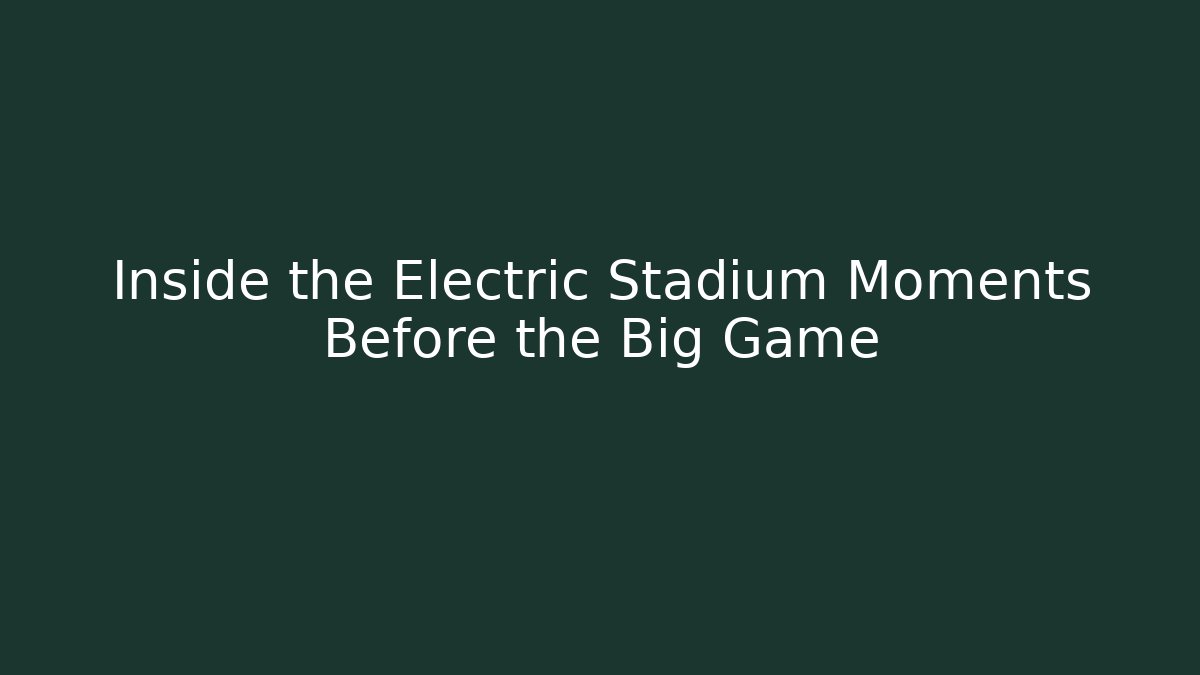 Inside the Electric Stadium Moments Before the Big Game